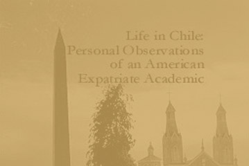 Life In Chile: Personal Observations of an American Expatriate Academic
